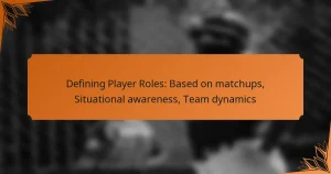 Defining Player Roles: Based on matchups, Situational awareness, Team dynamics