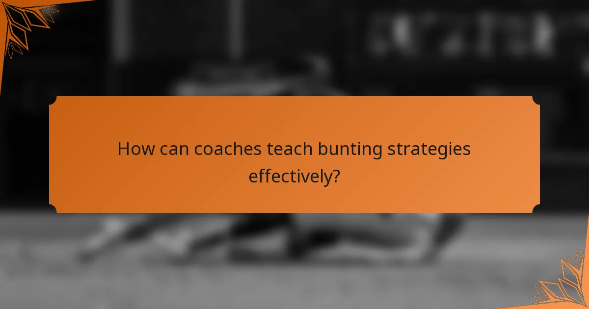 How can coaches teach bunting strategies effectively?
