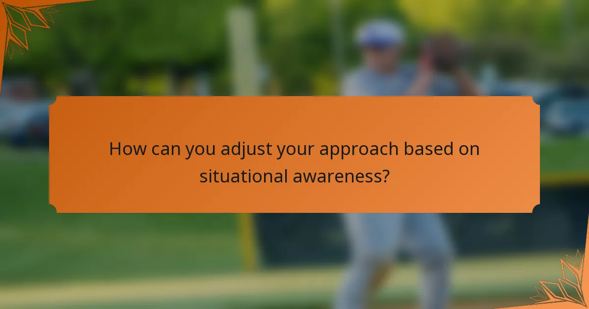 How can you adjust your approach based on situational awareness?