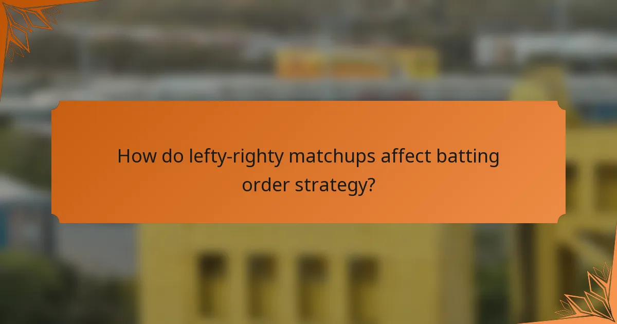 How do lefty-righty matchups affect batting order strategy?