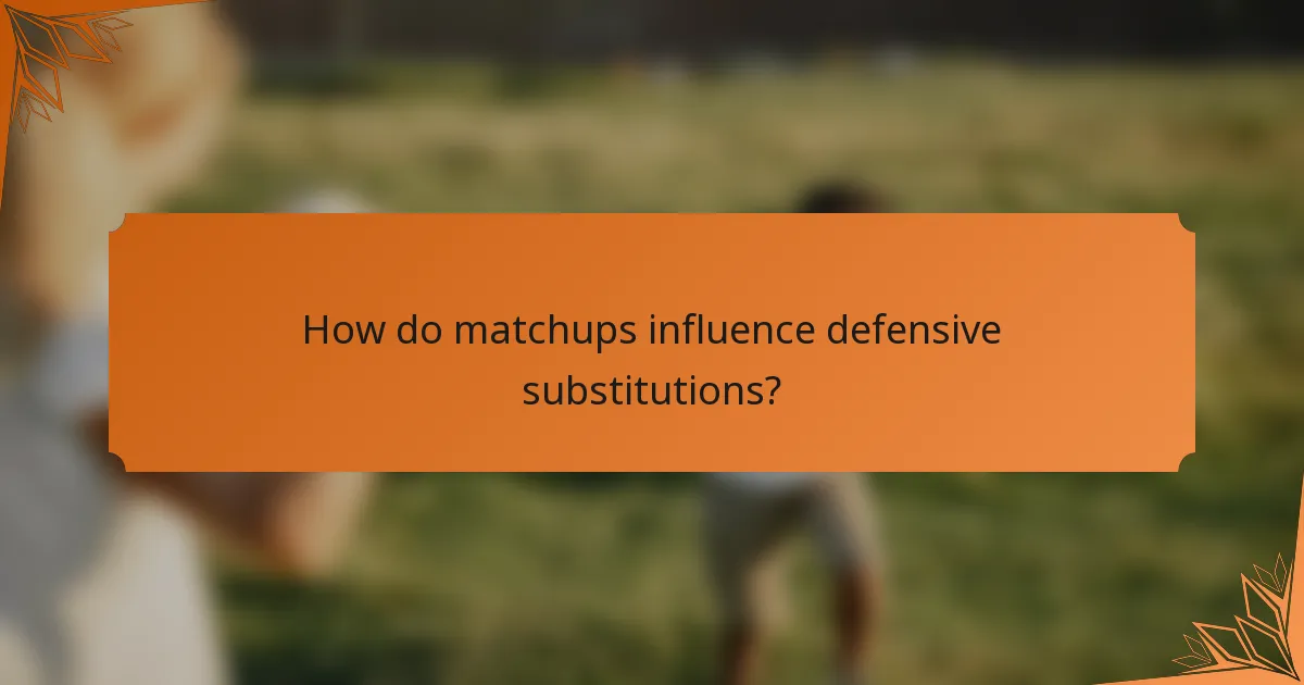 How do matchups influence defensive substitutions?
