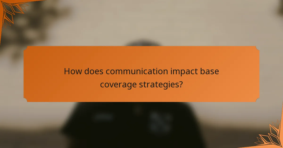 How does communication impact base coverage strategies?