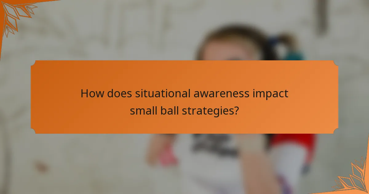 How does situational awareness impact small ball strategies?