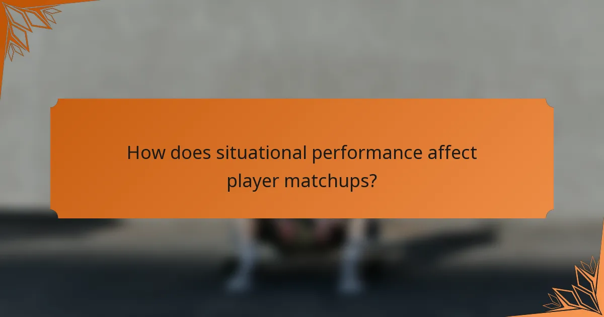 How does situational performance affect player matchups?