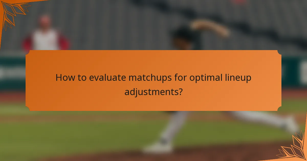 How to evaluate matchups for optimal lineup adjustments?