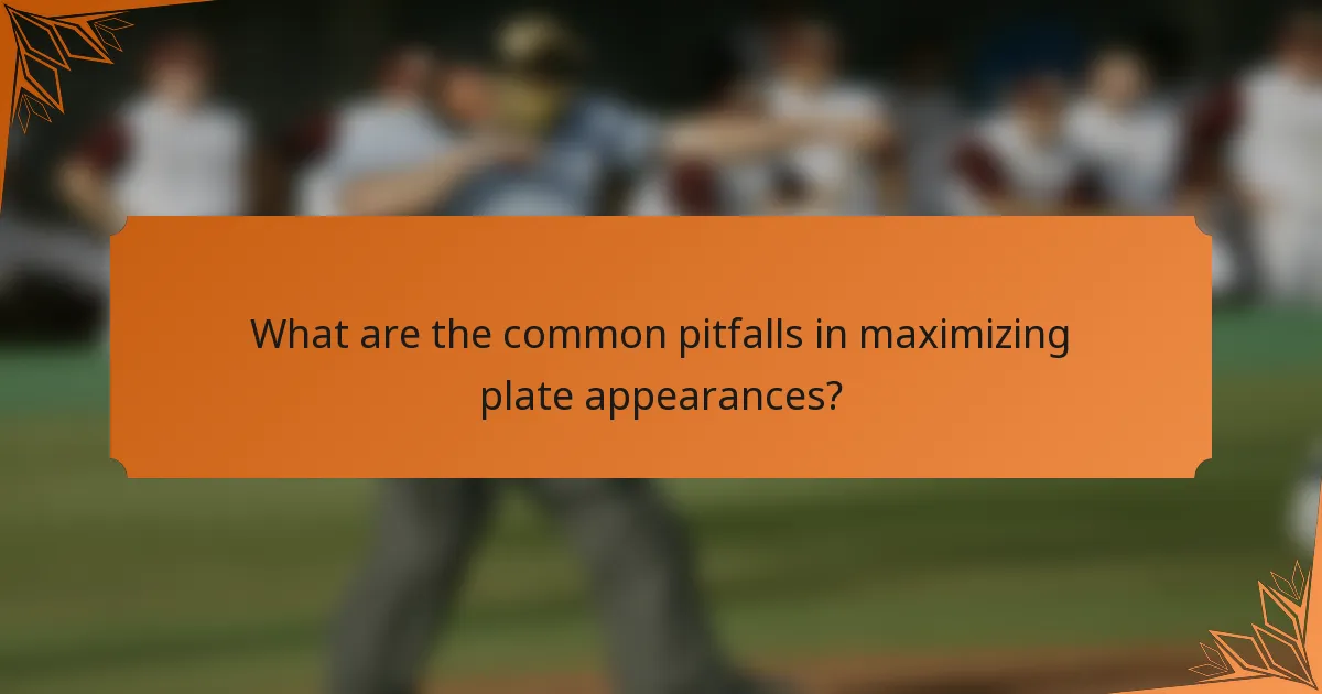 What are the common pitfalls in maximizing plate appearances?