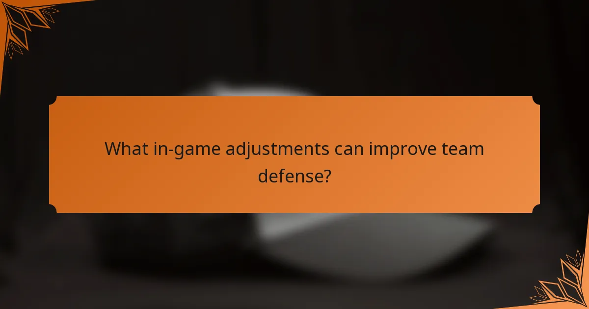 What in-game adjustments can improve team defense?