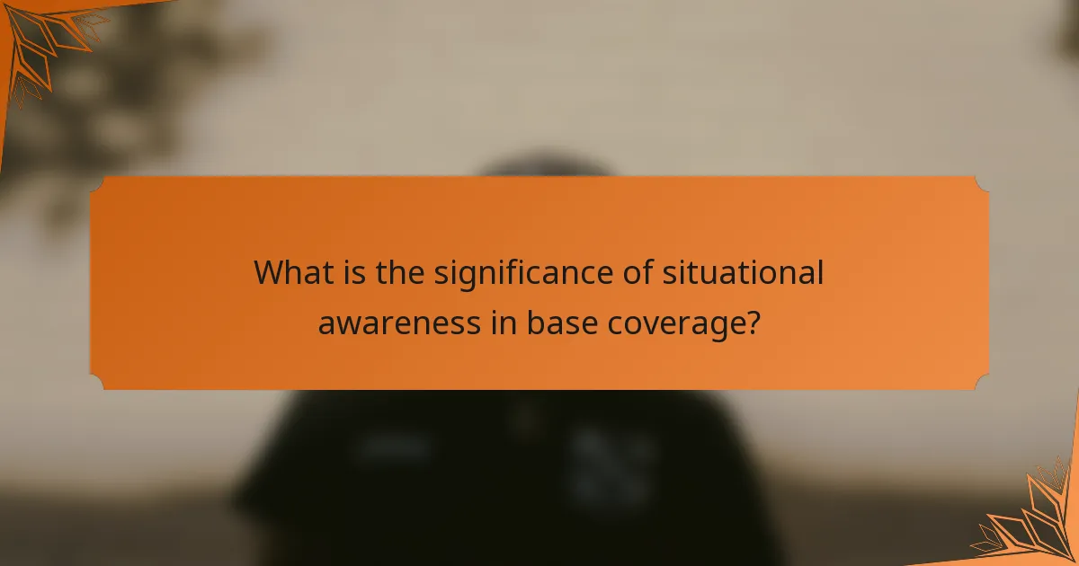 What is the significance of situational awareness in base coverage?