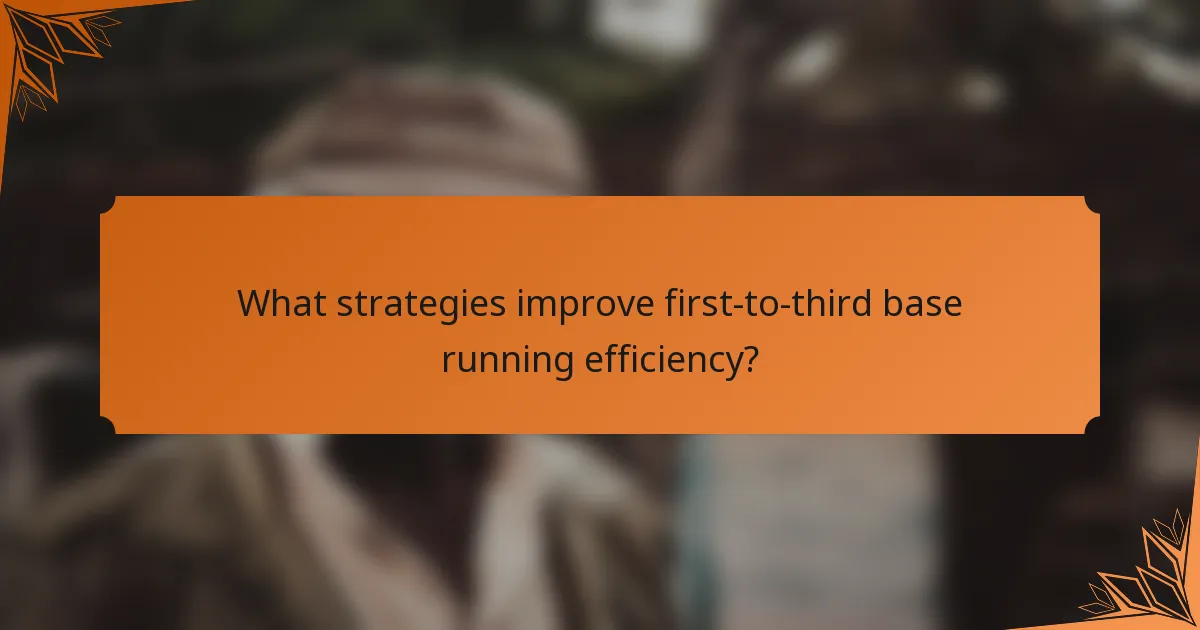 What strategies improve first-to-third base running efficiency?