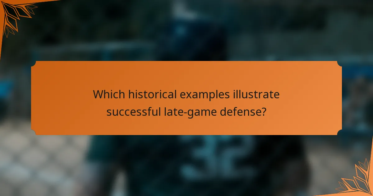 Which historical examples illustrate successful late-game defense?