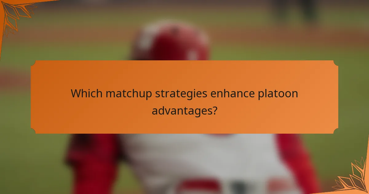 Which matchup strategies enhance platoon advantages?