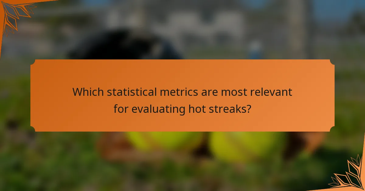 Which statistical metrics are most relevant for evaluating hot streaks?