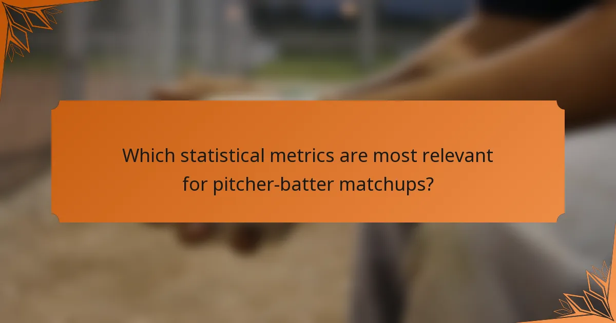 Which statistical metrics are most relevant for pitcher-batter matchups?