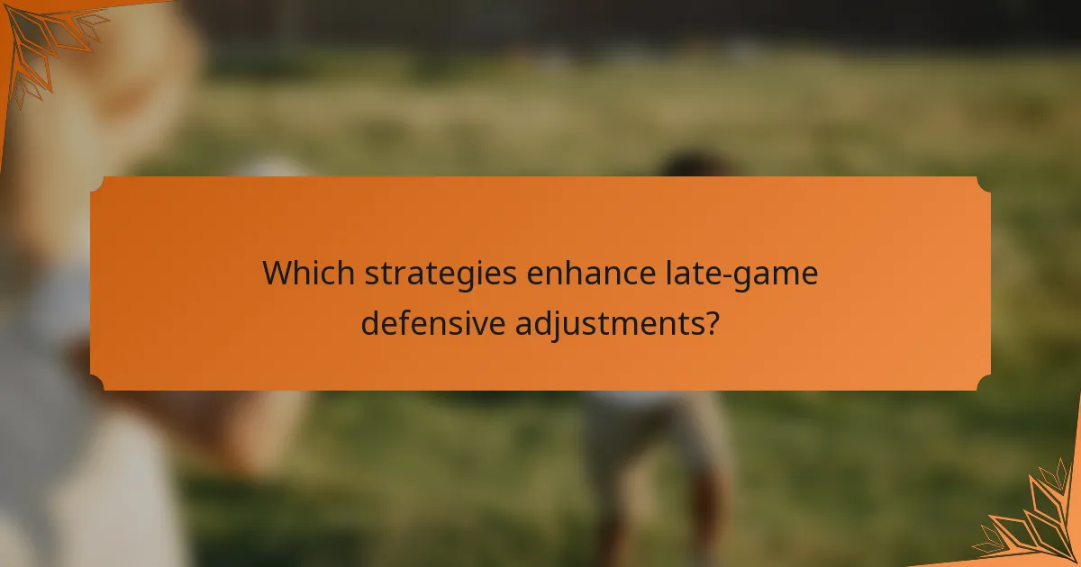 Which strategies enhance late-game defensive adjustments?