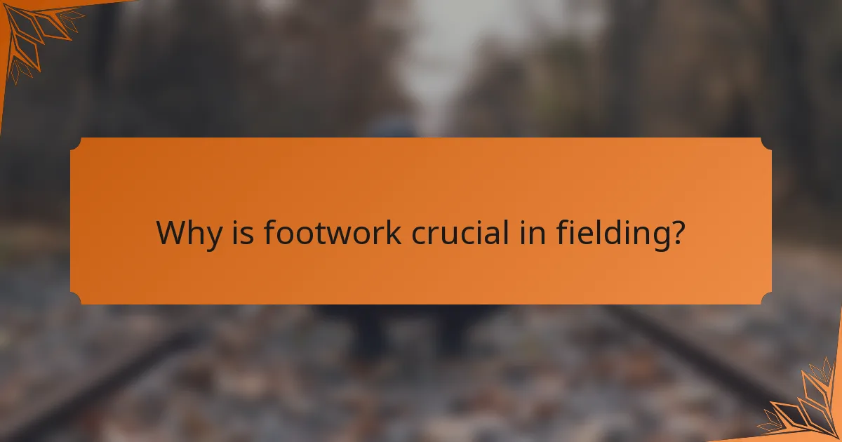 Why is footwork crucial in fielding?